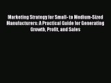 [Read book] Marketing Strategy for Small- to Medium-Sized Manufacturers: A Practical Guide