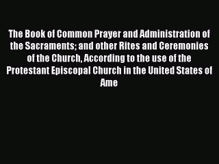 Ebook The Book Of Common Prayer And Administration Of The Sacraments And Other Rites And Ceremonies