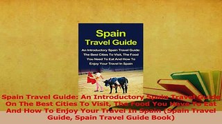 PDF  Spain Travel Guide An Introductory Spain Travel Guide On The Best Cities To Visit The Download Online