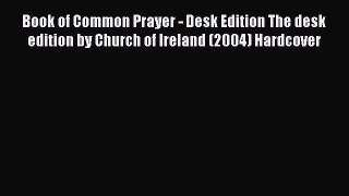 Book Book of Common Prayer - Desk Edition The desk edition by Church of Ireland (2004) Hardcover