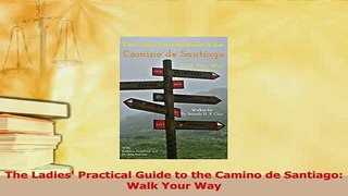 PDF  The Ladies Practical Guide to the Camino de Santiago Walk Your Way Read Online
