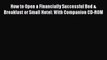 [Read book] How to Open a Financially Successful Bed & Breakfast or Small Hotel: With Companion