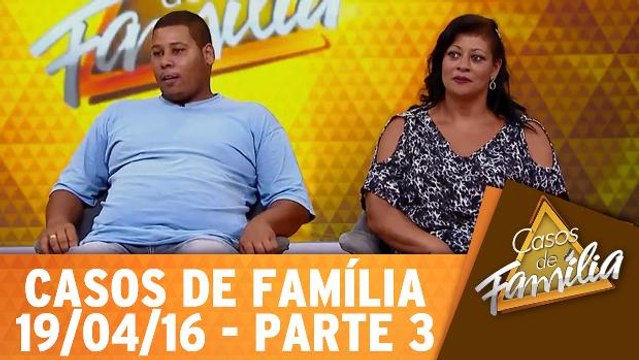 Você não presta pro meu filho e vai arrumar encrenca comigo! - 19.04.16 - Parte 3