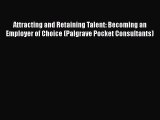 [Read book] Attracting and Retaining Talent: Becoming an Employer of Choice (Palgrave Pocket