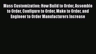 [Read book] Mass Customization: How Build to Order Assemble to Order Configure to Order Make