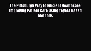 [Read book] The Pittsburgh Way to Efficient Healthcare: Improving Patient Care Using Toyota