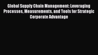 [Read book] Global Supply Chain Management: Leveraging Processes Measurements and Tools for