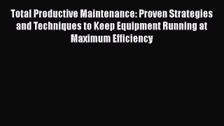 [Read book] Total Productive Maintenance: Proven Strategies and Techniques to Keep Equipment