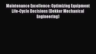 [Read book] Maintenance Excellence: Optimizing Equipment Life-Cycle Decisions (Dekker Mechanical