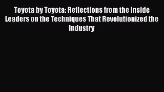 [Read book] Toyota by Toyota: Reflections from the Inside Leaders on the Techniques That Revolutionized