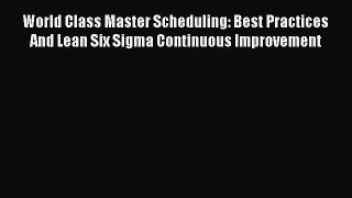 [Read book] World Class Master Scheduling: Best Practices And Lean Six Sigma Continuous Improvement