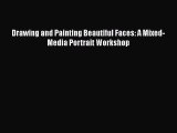 [Read Book] Drawing and Painting Beautiful Faces: A Mixed-Media Portrait Workshop  EBook