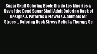 [Read Book] Sugar Skull Coloring Book: Dia de Los Muertos & Day of the Dead Sugar Skull Adult