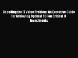 [Read book] Decoding the IT Value Problem: An Executive Guide for Achieving Optimal ROI on