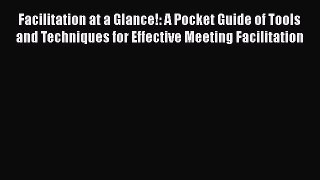 [Read book] Facilitation at a Glance!: A Pocket Guide of Tools and Techniques for Effective