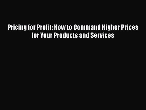 [Read book] Pricing for Profit: How to Command Higher Prices for Your Products and Services