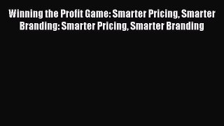 [Read book] Winning the Profit Game: Smarter Pricing Smarter Branding: Smarter Pricing Smarter