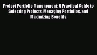 [Read book] Project Portfolio Management: A Practical Guide to Selecting Projects Managing