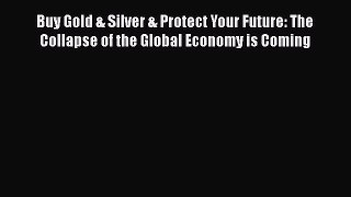 [Read book] Buy Gold & Silver & Protect Your Future: The Collapse of the Global Economy is