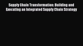 [Read book] Supply Chain Transformation: Building and Executing an Integrated Supply Chain