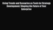 [Read book] Using Trends and Scenarios as Tools for Strategy Development: Shaping the Future