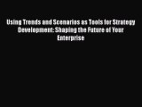 [Read book] Using Trends and Scenarios as Tools for Strategy Development: Shaping the Future