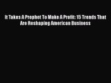 [Read book] It Takes A Prophet To Make A Profit: 15 Trends That Are Reshaping American Business
