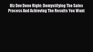 [Read book] Biz Dev Done Right: Demystifying The Sales Process And Achieving The Results You