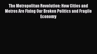 [Read book] The Metropolitan Revolution: How Cities and Metros Are Fixing Our Broken Politics