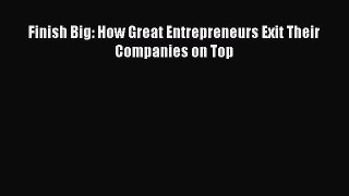 [Read book] Finish Big: How Great Entrepreneurs Exit Their Companies on Top [Download] Online