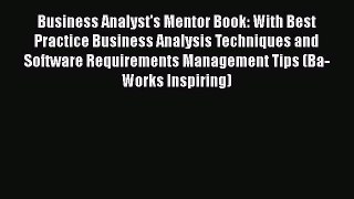 [Read book] Business Analyst's Mentor Book: With Best Practice Business Analysis Techniques