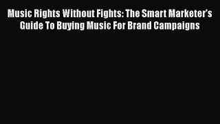 [Read book] Music Rights Without Fights: The Smart Marketer's Guide To Buying Music For Brand