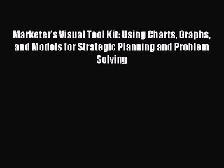 Download Video: [Read book] Marketer's Visual Tool Kit: Using Charts Graphs and Models for Strategic Planning