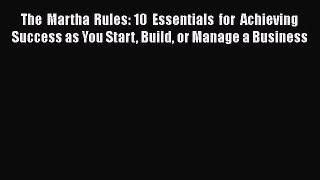 [Read book] The Martha Rules: 10 Essentials for Achieving Success as You Start Build or Manage