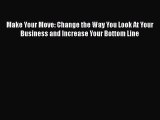 [Read book] Make Your Move: Change the Way You Look At Your Business and Increase Your Bottom