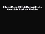 [Read book] Millennial Moms: 202 Facts Marketers Need to Know to Build Brands and Drive Sales