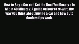 [Read book] How to Buy a Car and Get the Deal You Deserve in About 40 Minutes: A guide on how