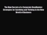 [Read book] The New Secrets of a Corporate Headhunter: Strategies for Surviving and Thriving