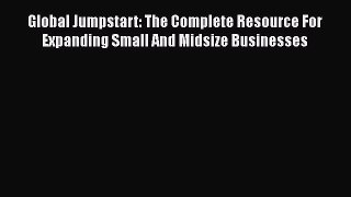 [Read book] Global Jumpstart: The Complete Resource For Expanding Small And Midsize Businesses