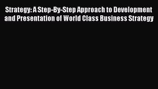 [Read book] Strategy: A Step-By-Step Approach to Development and Presentation of World Class