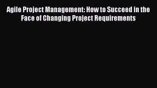 [Read book] Agile Project Management: How to Succeed in the Face of Changing Project Requirements