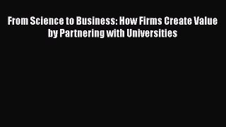 [Read book] From Science to Business: How Firms Create Value by Partnering with Universities