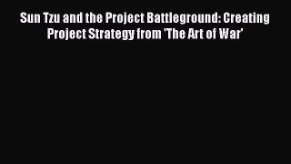 [Read book] Sun Tzu and the Project Battleground: Creating Project Strategy from 'The Art of