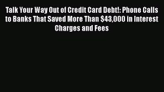 [Read book] Talk Your Way Out of Credit Card Debt!: Phone Calls to Banks That Saved More Than