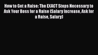 [Read book] How to Get a Raise: The EXACT Steps Necessary to Ask Your Boss for a Raise (Salary