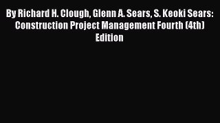[Read book] By Richard H. Clough Glenn A. Sears S. Keoki Sears: Construction Project Management