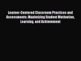 Download Learner-Centered Classroom Practices and Assessments: Maximizing Student Motivation