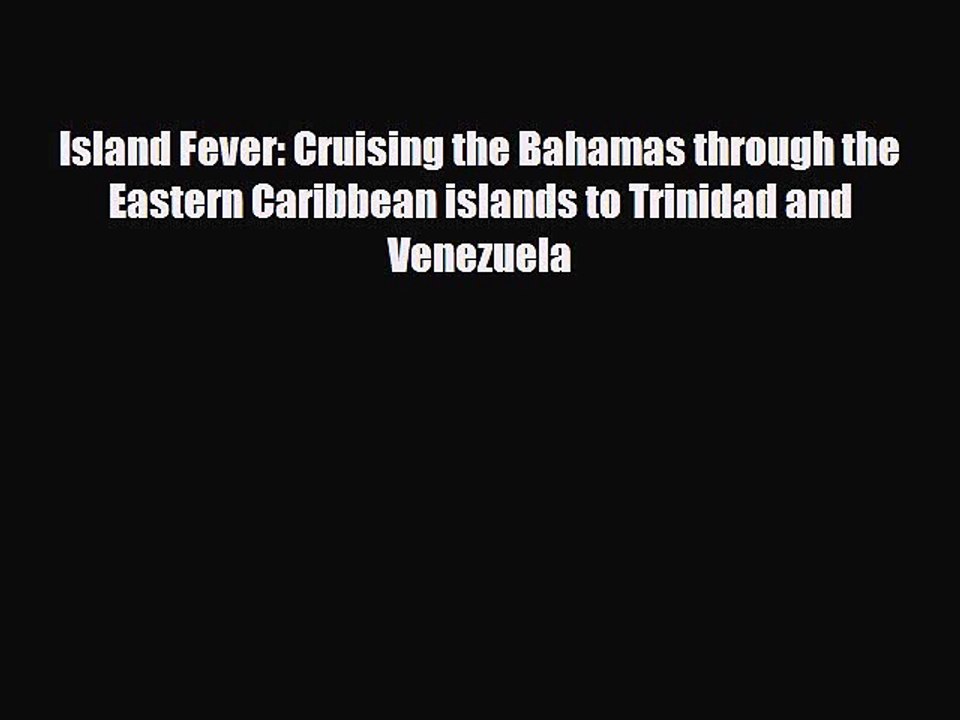 Download Island Fever: Cruising the Bahamas through the Eastern Caribbean islands to Trinidad