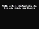 Read The Rise and Decline of the Asian Century: False Starts on the Path to the Global Millennium