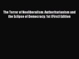 Read The Terror of Neoliberalism: Authoritarianism and the Eclipse of Democracy: 1st (First)